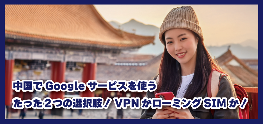 中国でGoogleサービスを使う,たった２つの選択肢！VPNかローミングSIMか！